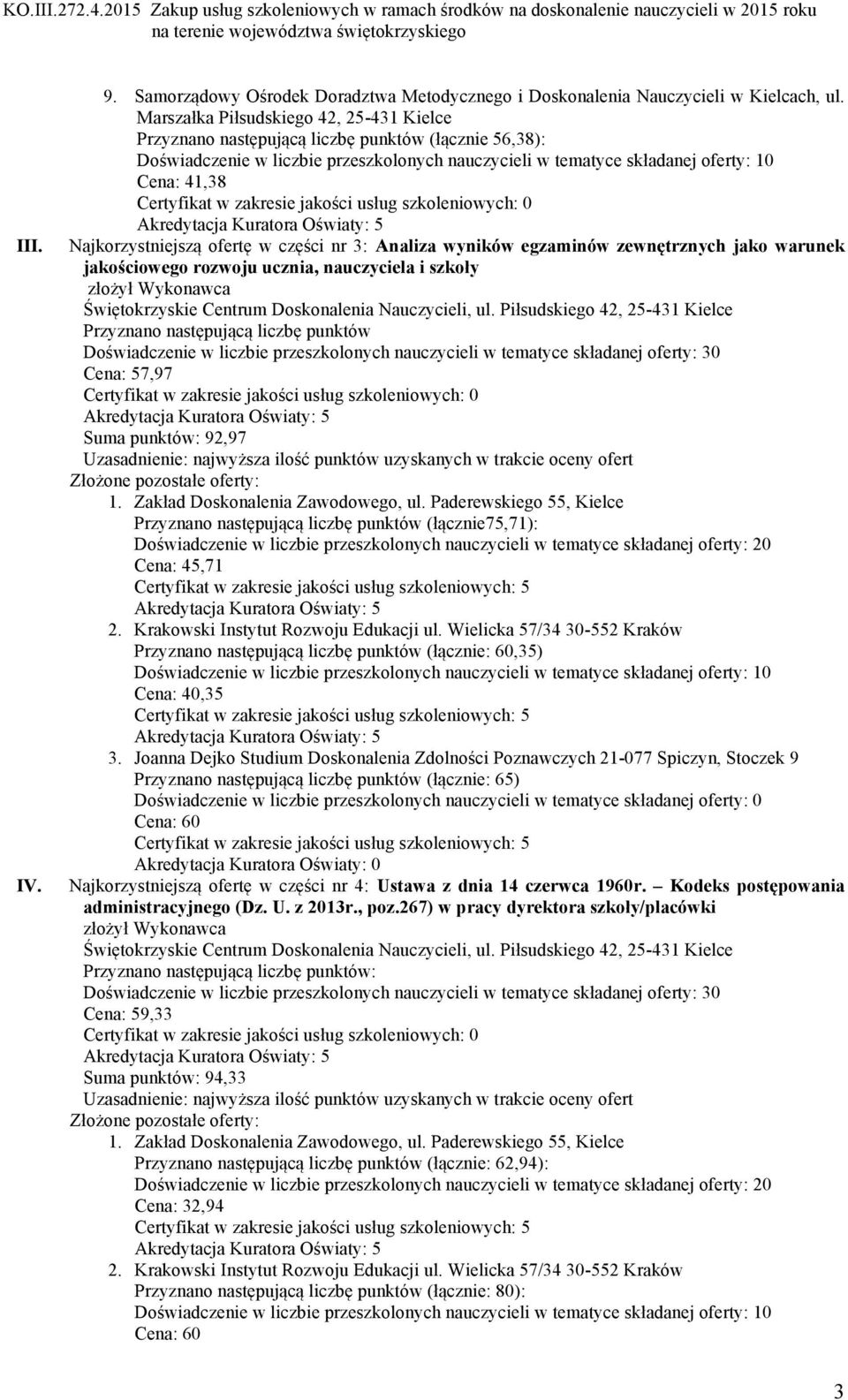 jakościowego rozwoju ucznia, nauczyciela i szkoły Przyznano następującą liczbę punktów Cena: 57,97 Suma punktów: 92,97 1.! Zakład Doskonalenia Zawodowego, ul.