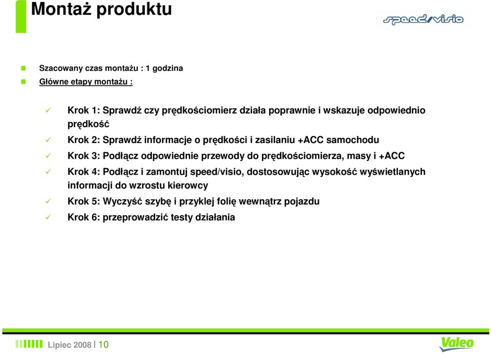 przewody do prędkościomierza, masy i +ACC Krok 4: Podłącz i zamontuj speed/visio, dostosowując wysokość wyświetlanych