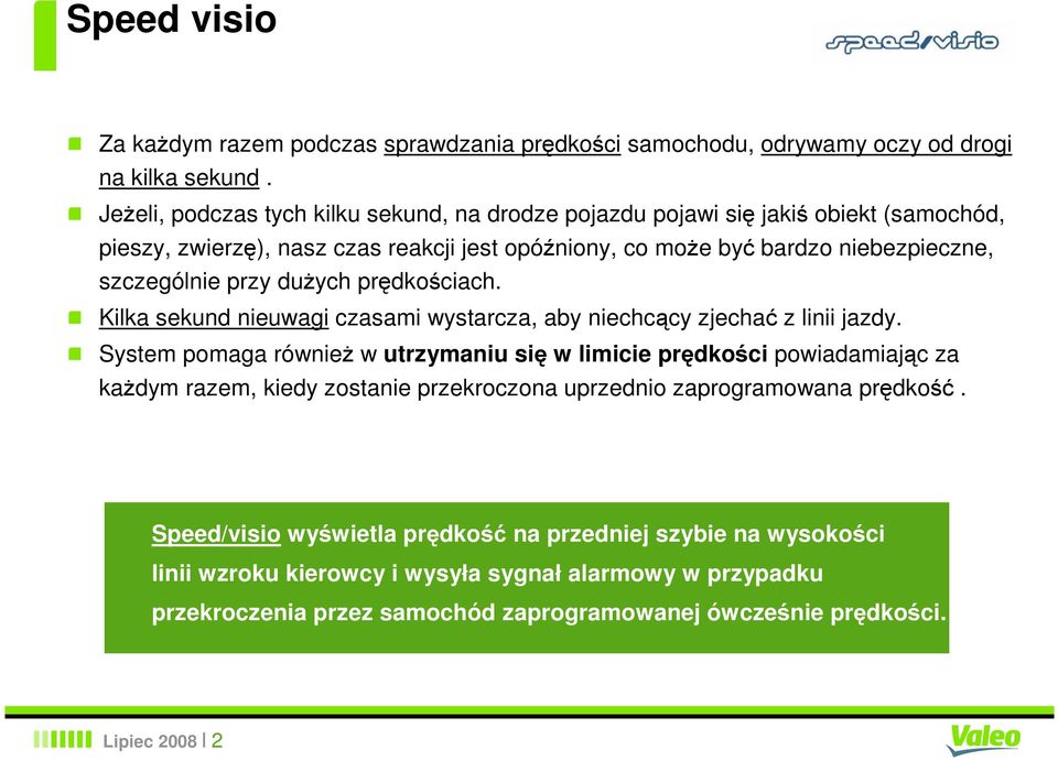 przy duŝych prędkościach. Kilka sekund nieuwagi czasami wystarcza, aby niechcący zjechać z linii jazdy.