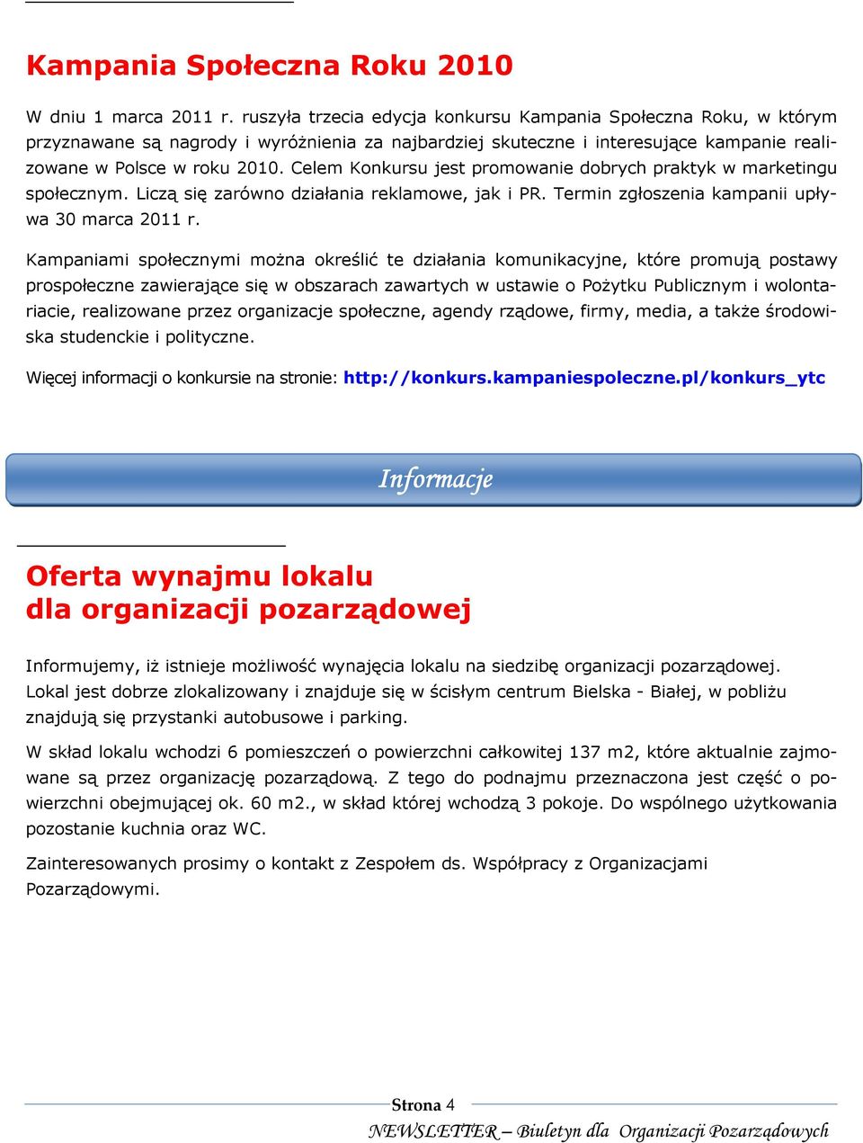 Celem Konkursu jest promowanie dobrych praktyk w marketingu społecznym. Liczą się zarówno działania reklamowe, jak i PR. Termin zgłoszenia kampanii upływa 30 marca 2011 r.