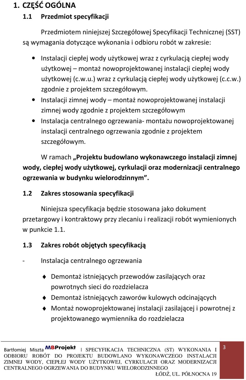 cyrkulacją ciepłej wody użytkowej montaż nowoprojektowanej instalacji ciepłej wody użytkowej (c.w.u.) wraz z cyrkulacją ciepłej wody użytkowej (c.c.w.) zgodnie z projektem szczegółowym.