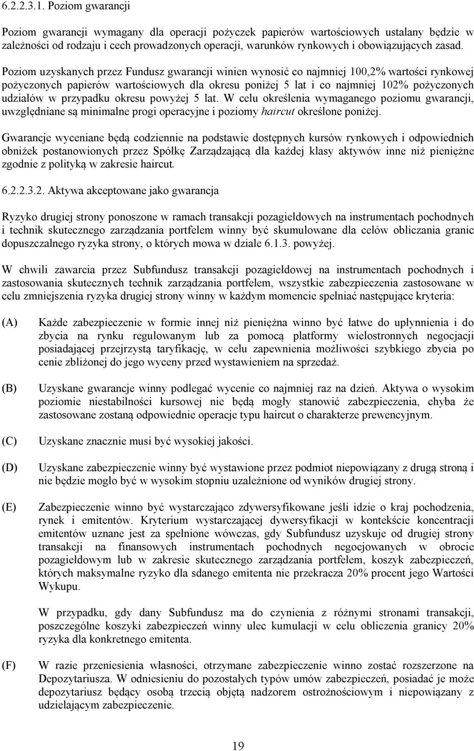 Poziom uzyskanych przez Fundusz gwarancji winien wynosić co najmniej 100,2% wartości rynkowej pożyczonych papierów wartościowych dla okresu poniżej 5 lat i co najmniej 102% pożyczonych udziałów w