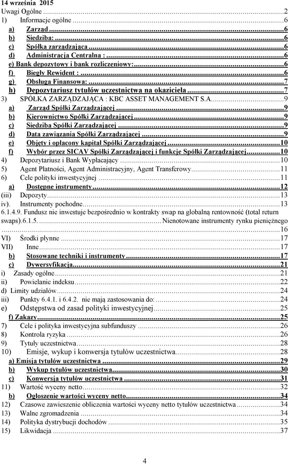 ..9 b) Kierownictwo Spółki Zarządzającej...9 c) Siedziba Spółki Zarządzającej...9 d) Data zawiązania Spółki Zarządzającej...9 e) Objęty i opłacony kapitał Spółki Zarządzającej.