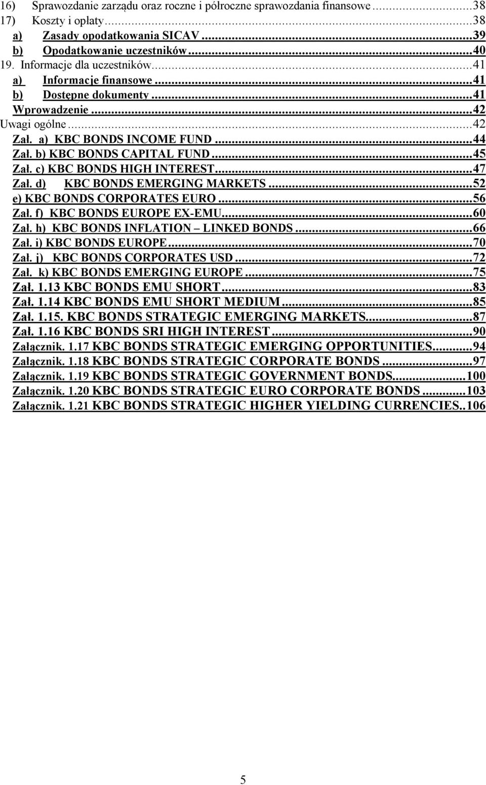 .. 45 Zał. c) KBC BONDS HIGH INTEREST... 47 Zał. d) KBC BONDS EMERGING MARKETS... 52 e) KBC BONDS CORPORATES EURO... 56 Zał. f) KBC BONDS EUROPE EX-EMU... 60 Zał. h) KBC BONDS INFLATION LINKED BONDS.