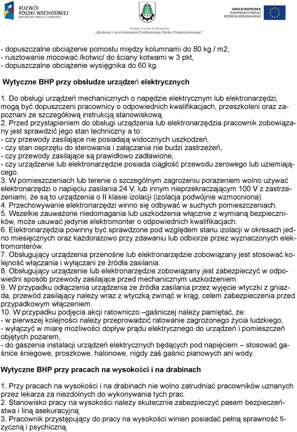 Do obsługi urządzeń mechanicznych o napędzie elektrycznym lub elektronarzędzi, mogą być dopuszczeni pracownicy o odpowiednich kwalifikacjach, przeszkoleni oraz zapoznani ze szczegółową instrukcją