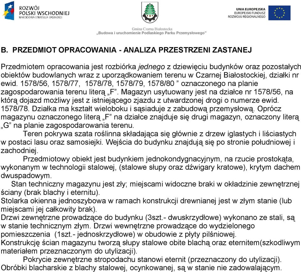 Magazyn usytuowany jest na działce nr 1578/56, na którą dojazd możliwy jest z istniejącego zjazdu z utwardzonej drogi o numerze ewid. 1578/78.