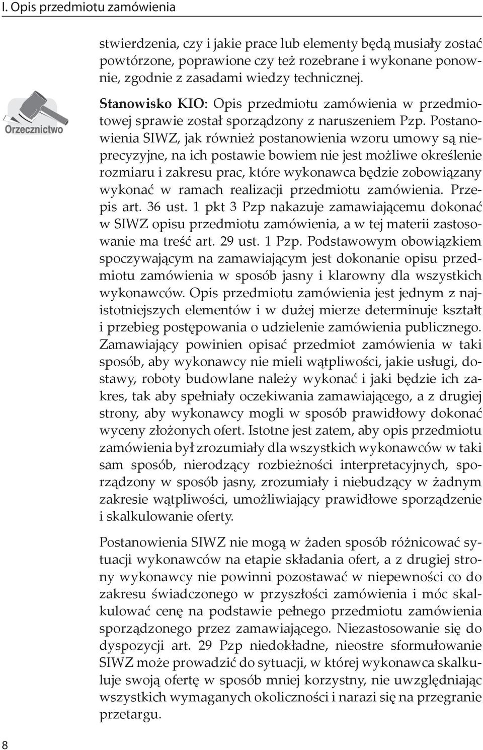 Postanowienia SIWZ, jak również postanowienia wzoru umowy są nieprecyzyjne, na ich postawie bowiem nie jest możliwe określenie rozmiaru i zakresu prac, które wykonawca będzie zobowiązany wykonać w