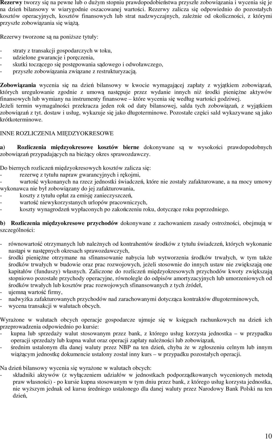 Rezerwy tworzone s na ponisze tytuły: - straty z transakcji gospodarczych w toku, - udzielone gwarancje i porczenia, - skutki toczcego si postpowania sdowego i odwoławczego, - przyszłe zobowizania