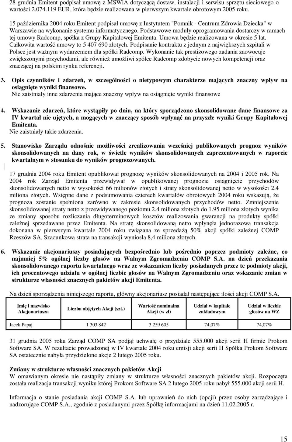 Podstawowe moduły oprogramowania dostarczy w ramach tej umowy Radcomp, spółka z Grupy Kapitałowej Emitenta. Umowa bdzie realizowana w okresie 5 lat. Całkowita warto umowy to 5 407 690 złotych.