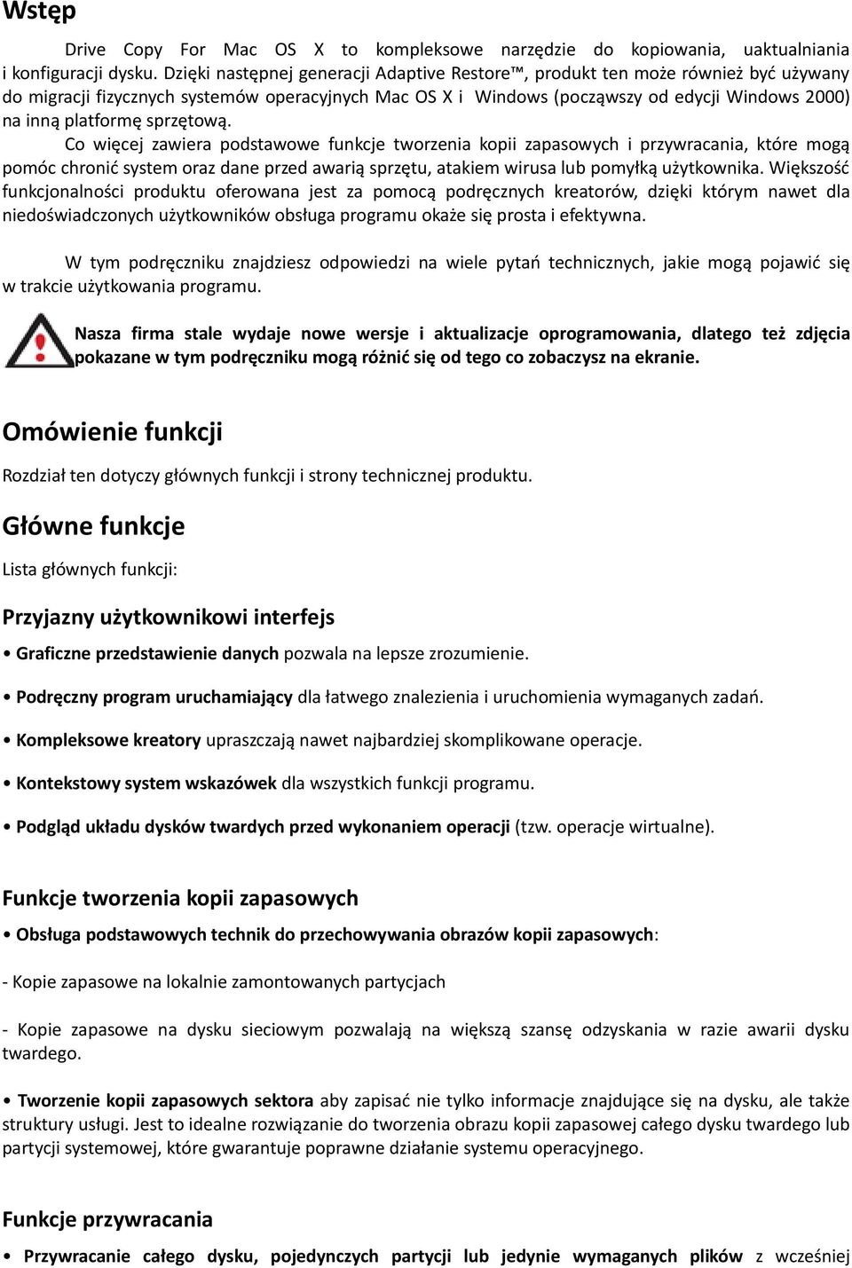 sprzętową. Co więcej zawiera podstawowe funkcje tworzenia kopii zapasowych i przywracania, które mogą pomóc chronić system oraz dane przed awarią sprzętu, atakiem wirusa lub pomyłką użytkownika.