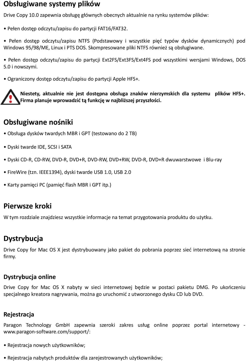 Pełen dostęp odczytu/zapisu do partycji Ext2FS/Ext3FS/Ext4FS pod wszystkimi wersjami Windows, DOS 5.0 i nowszymi. Ograniczony dostęp odczytu/zapisu do partycji Apple HFS+.