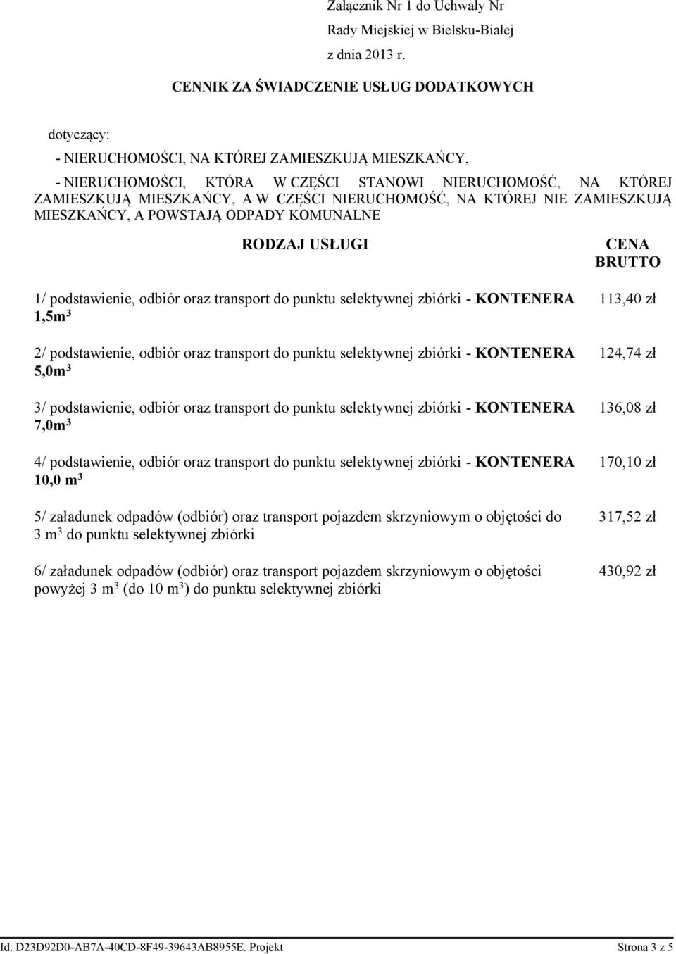 oraz transport do punktu selektywnej zbiórki - KONTENERA 113,40 zł 1,5m 3 2/ podstawienie, odbiór oraz transport do punktu selektywnej zbiórki - KONTENERA 124,74 zł 5,0m 3 3/ podstawienie, odbiór