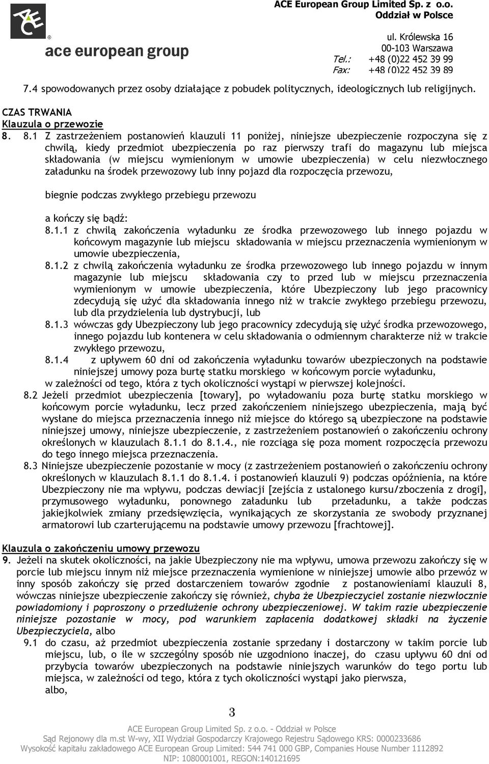 miejscu wymienionym w umowie ubezpieczenia) w celu niezwłocznego załadunku na środek przewozowy lub inny pojazd dla rozpoczęcia przewozu, biegnie podczas zwykłego przebiegu przewozu a kończy się