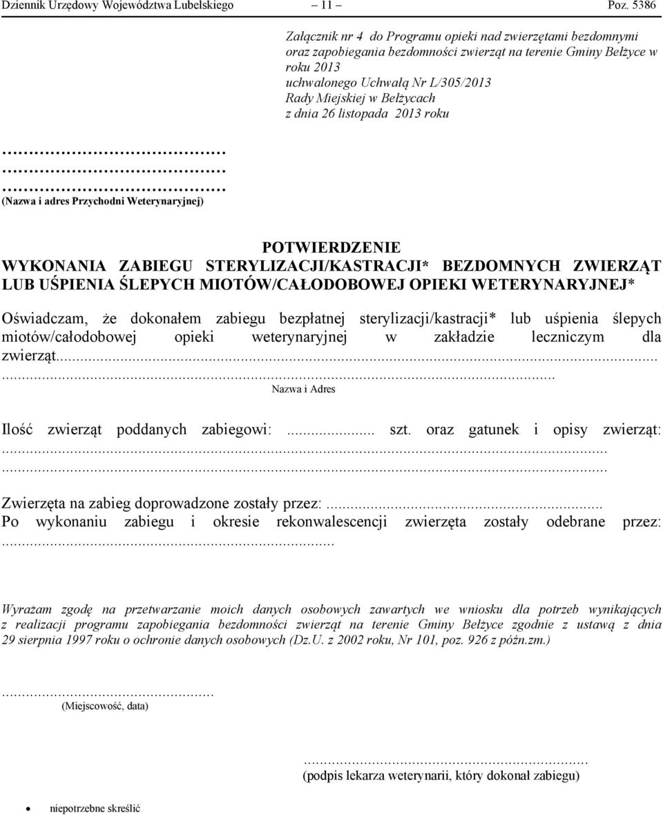 Uchwałą Nr L/305/2013 Rady Miejskiej w Bełżycach z dnia 26 listopada 2013 roku POTWIERDZENIE WYKONANIA ZABIEGU STERYLIZACJI/KASTRACJI* BEZDOMNYCH ZWIERZĄT LUB UŚPIENIA ŚLEPYCH MIOTÓW/CAŁODOBOWEJ