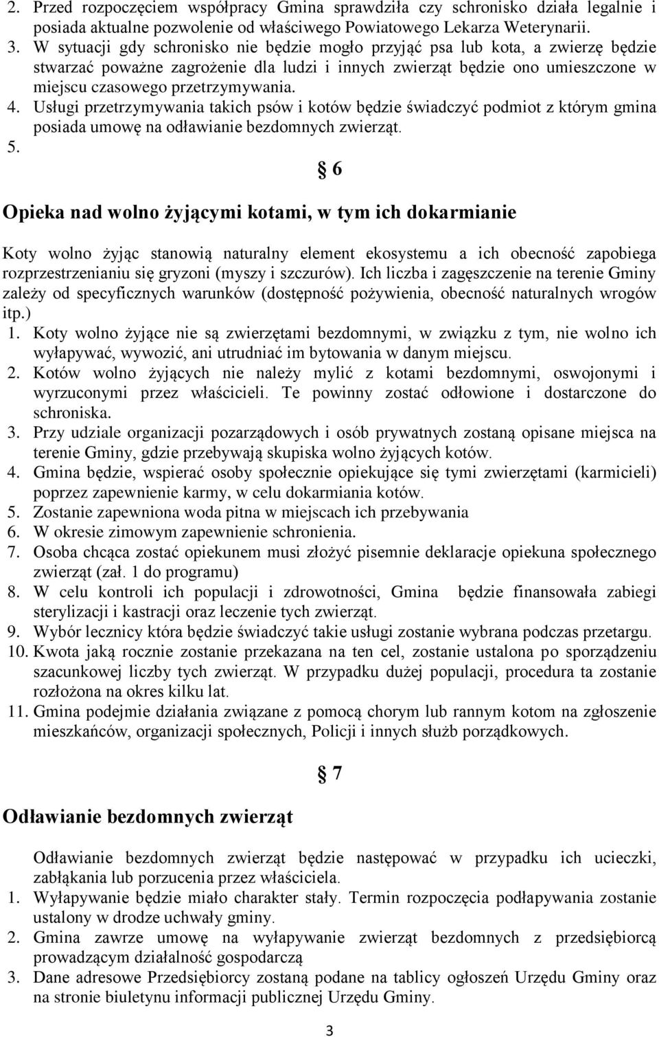 Usługi przetrzymywania takich psów i kotów będzie świadczyć podmiot z którym gmina posiada umowę na odławianie bezdomnych zwierząt. 5.