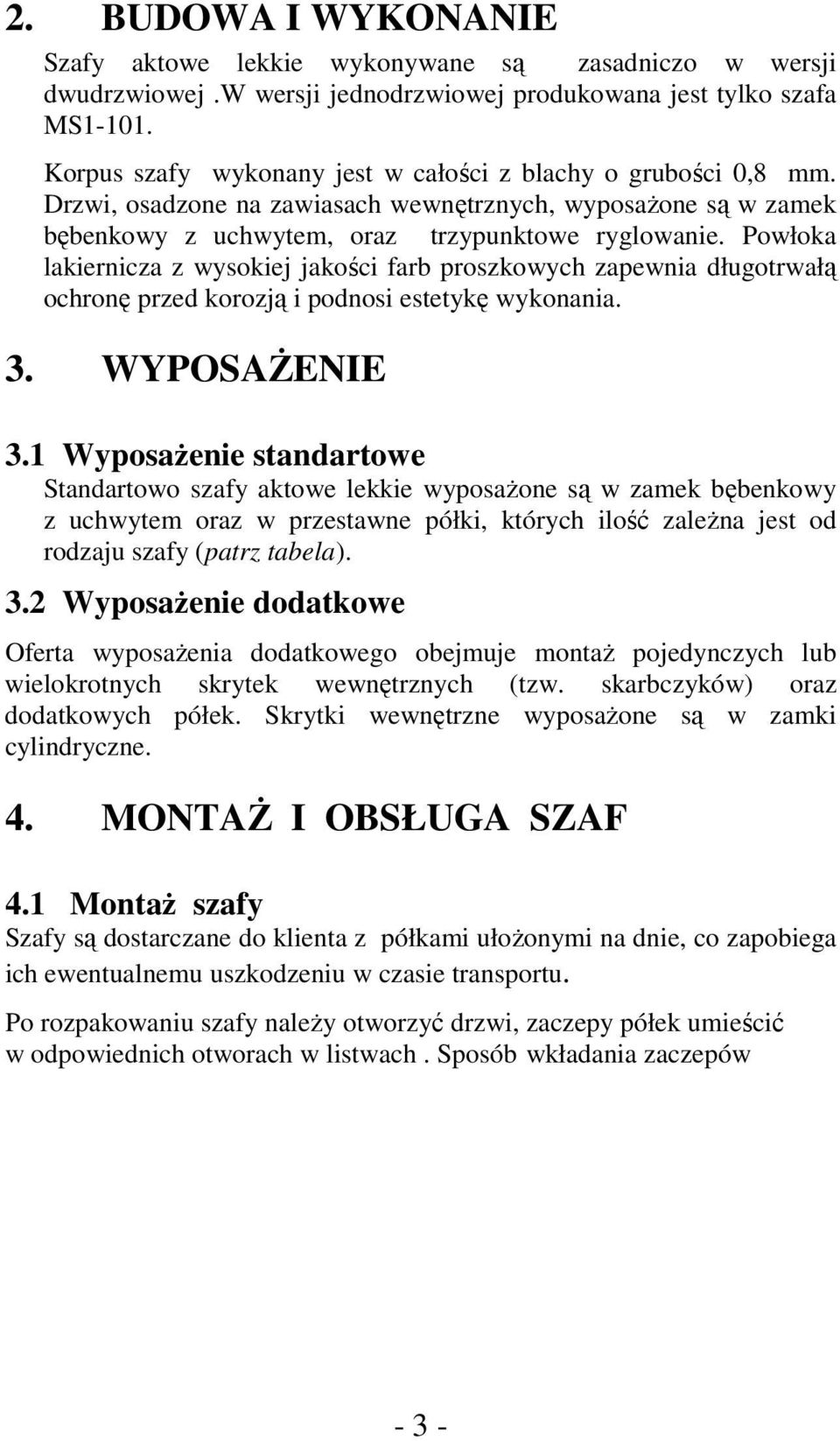 Powłoka lakiernicza z wysokiej jakości farb proszkowych zapewnia długotrwałą ochronę przed korozją i podnosi estetykę wykonania. 3. WYPOSAŻENIE 3.