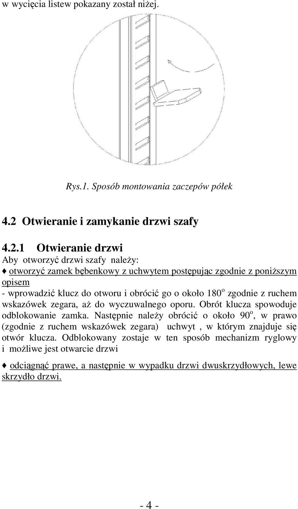 1 Otwieranie drzwi Aby otworzyć drzwi szafy należy: otworzyć zamek z postępując zgodnie z poniższym opisem - wprowadzić klucz do otworu i obrócić go o około 180 o zgodnie