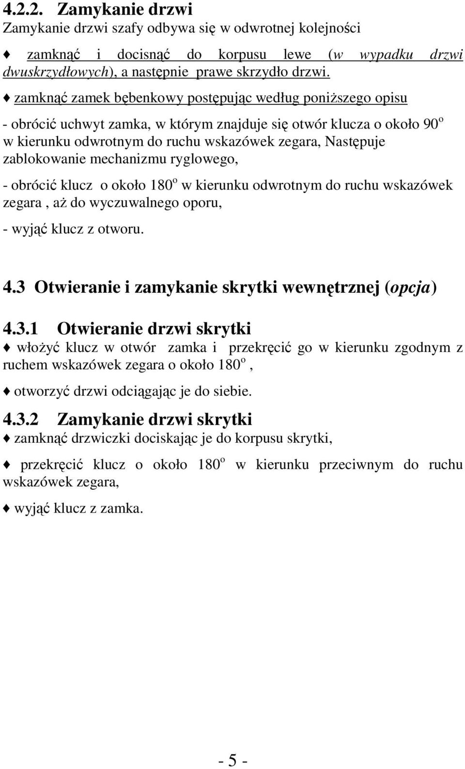 mechanizmu ryglowego, - obrócić klucz o około 180 o w kierunku odwrotnym do ruchu wskazówek zegara, aż do wyczuwalnego oporu, - wyjąć klucz z otworu. 4.