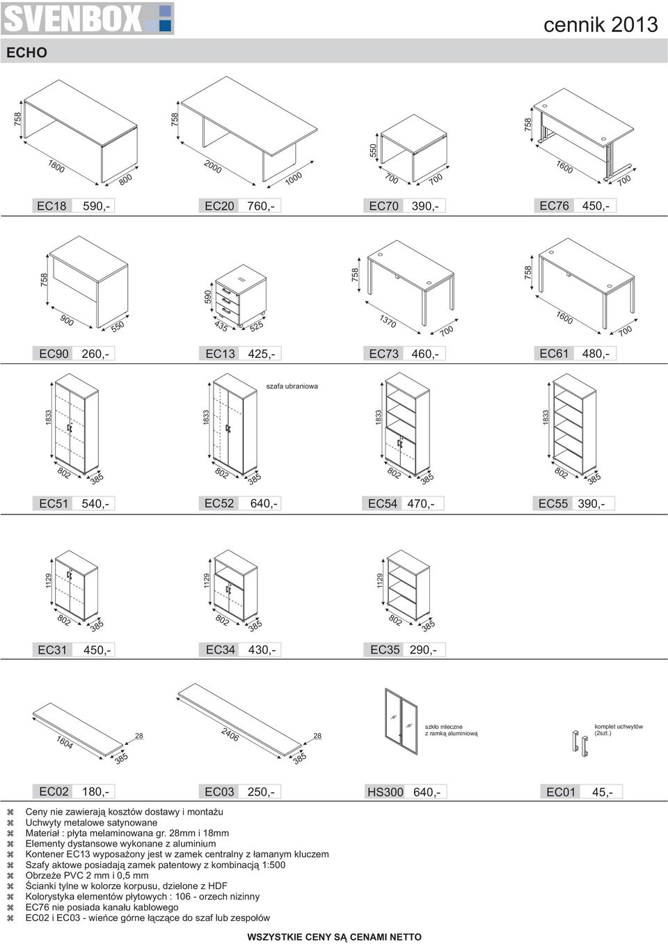 ) EC02 180,- EC03 250,- HS300 640,- Ceny nie awierają kostów dostawy i montażu Uchwyty metalowe satynowane Materiał : płyta melaminowana gr.
