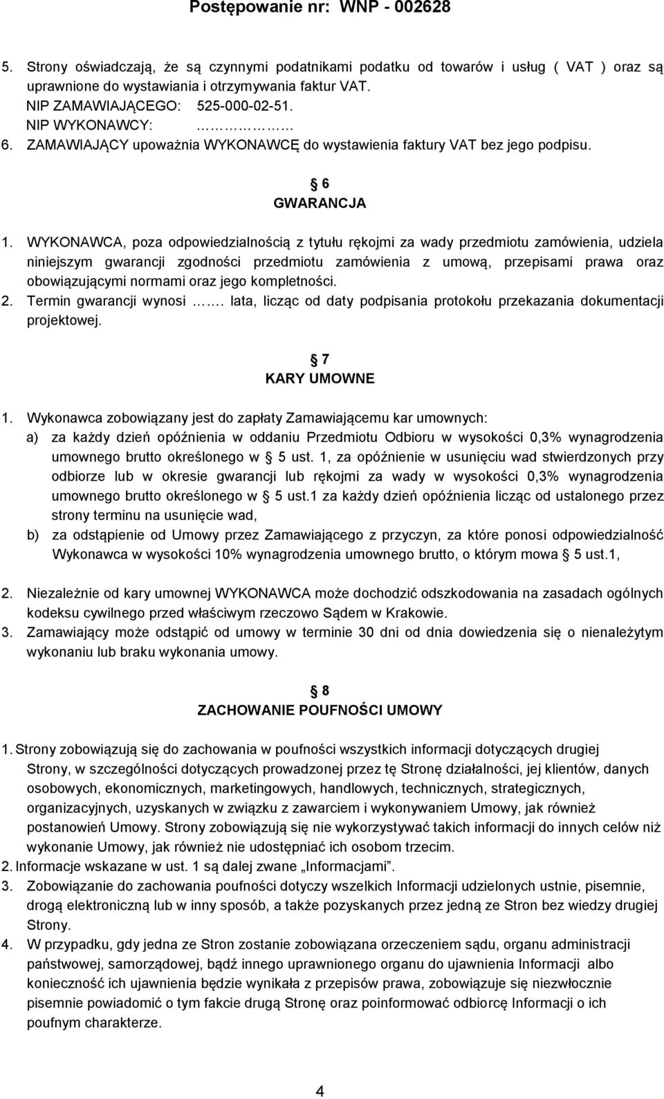 WYKONAWCA, poza odpowiedzialnością z tytułu rękojmi za wady przedmiotu zamówienia, udziela niniejszym gwarancji zgodności przedmiotu zamówienia z umową, przepisami prawa oraz obowiązującymi normami