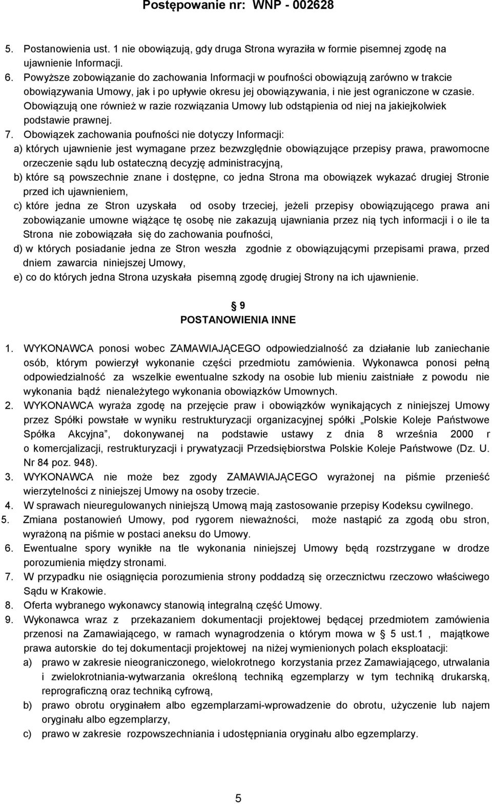 Obowiązują one również w razie rozwiązania Umowy lub odstąpienia od niej na jakiejkolwiek podstawie prawnej. 7.