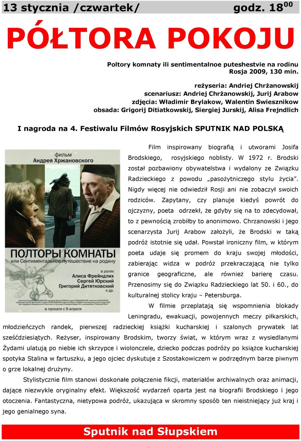 nagroda na 4. Festiwalu Filmów Rosyjskich SPUTNIK NAD POLSKĄ Film inspirowany biografią i utworami Josifa Brodskiego, rosyjskiego noblisty. W 1972 r.