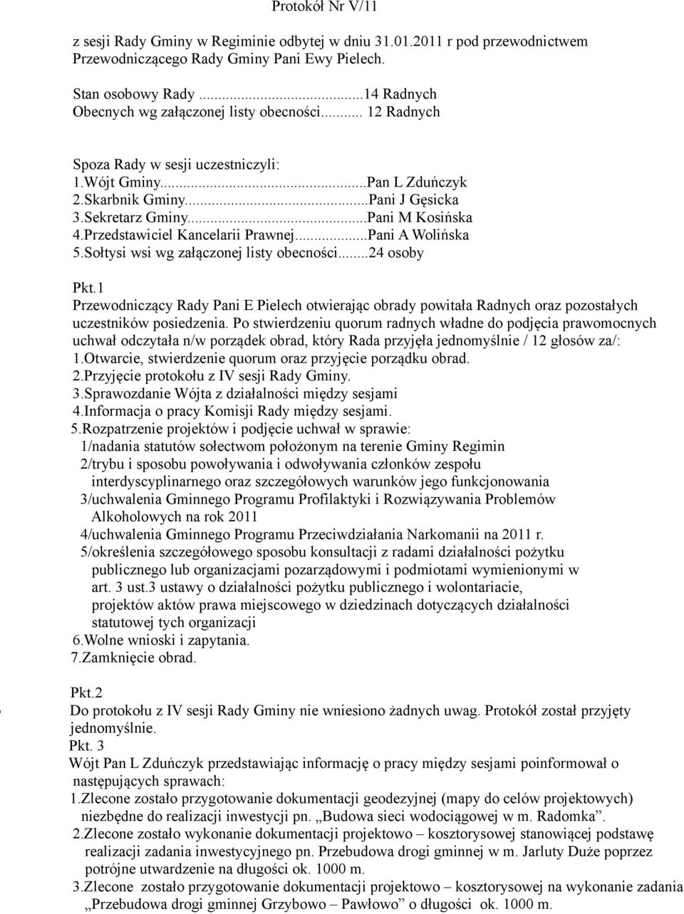 Przedstawiciel Kancelarii Prawnej...Pani A Wolińska 5.Sołtysi wsi wg załączonej listy obecności...24 osoby Pkt.