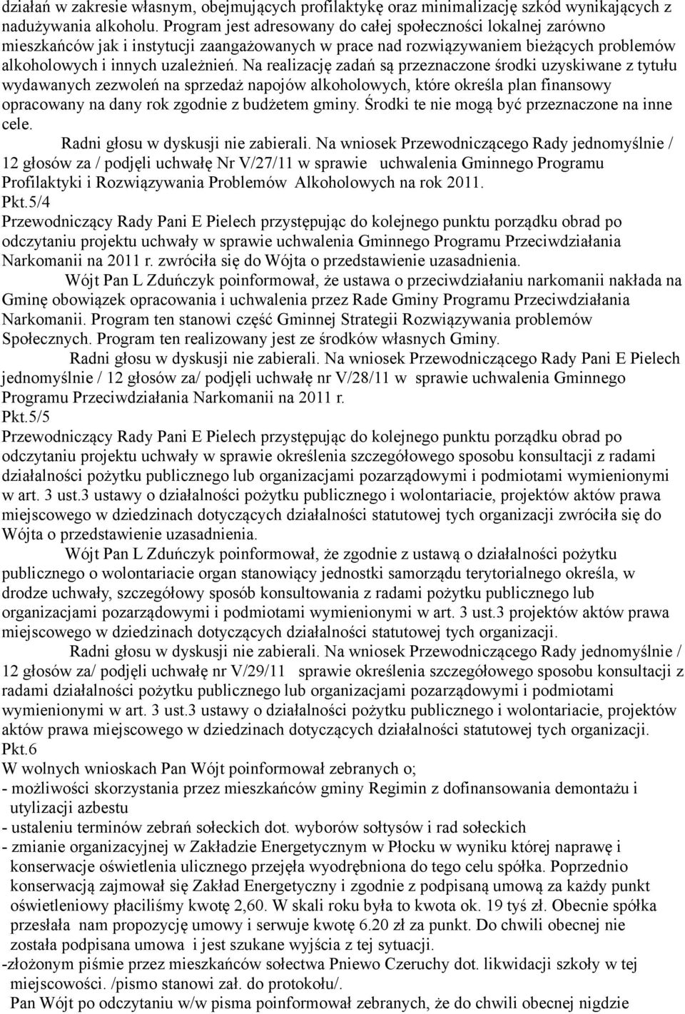 Na realizację zadań są przeznaczone środki uzyskiwane z tytułu wydawanych zezwoleń na sprzedaż napojów alkoholowych, które określa plan finansowy opracowany na dany rok zgodnie z budżetem gminy.