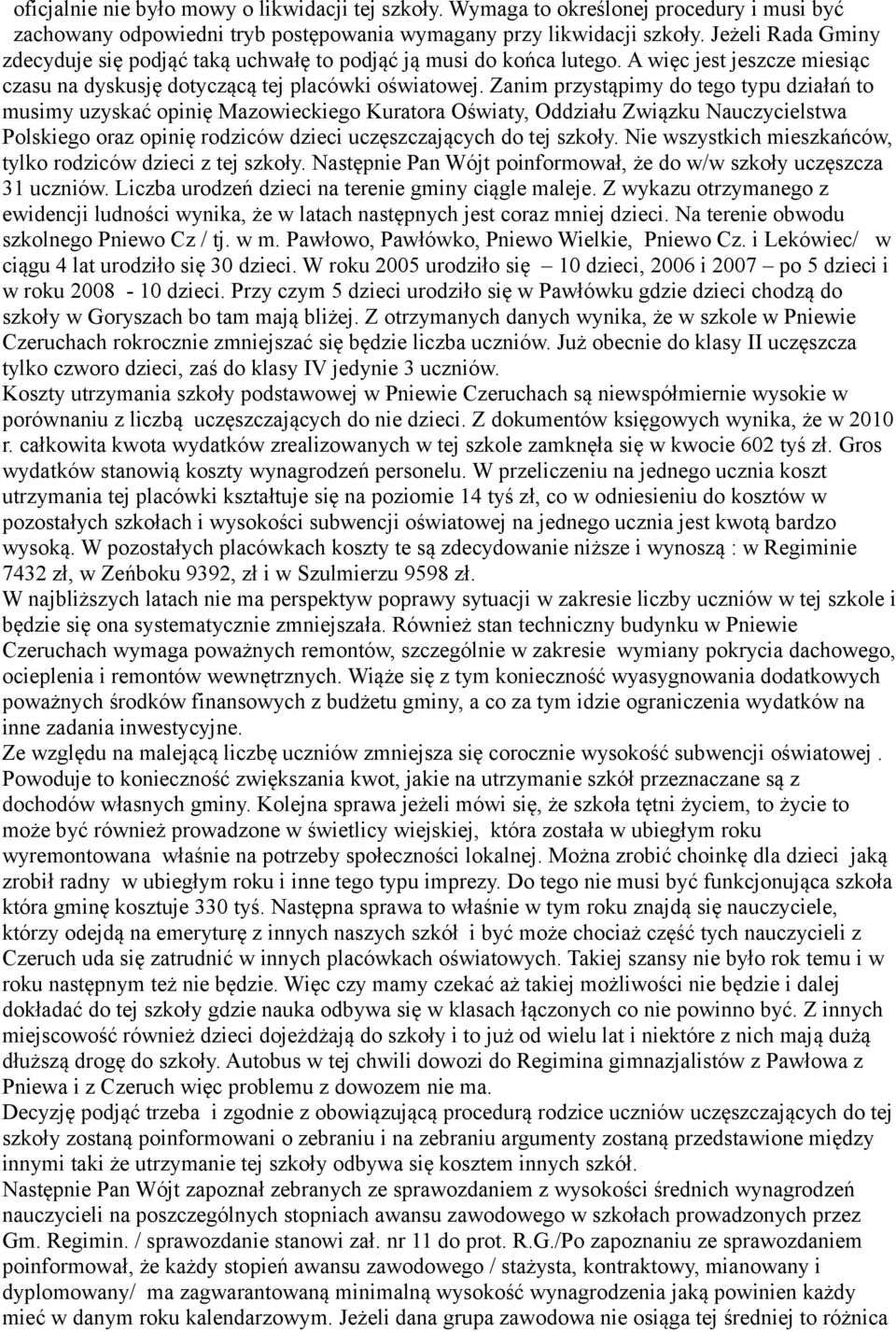 Zanim przystąpimy do tego typu działań to musimy uzyskać opinię Mazowieckiego Kuratora Oświaty, Oddziału Związku Nauczycielstwa Polskiego oraz opinię rodziców dzieci uczęszczających do tej szkoły.