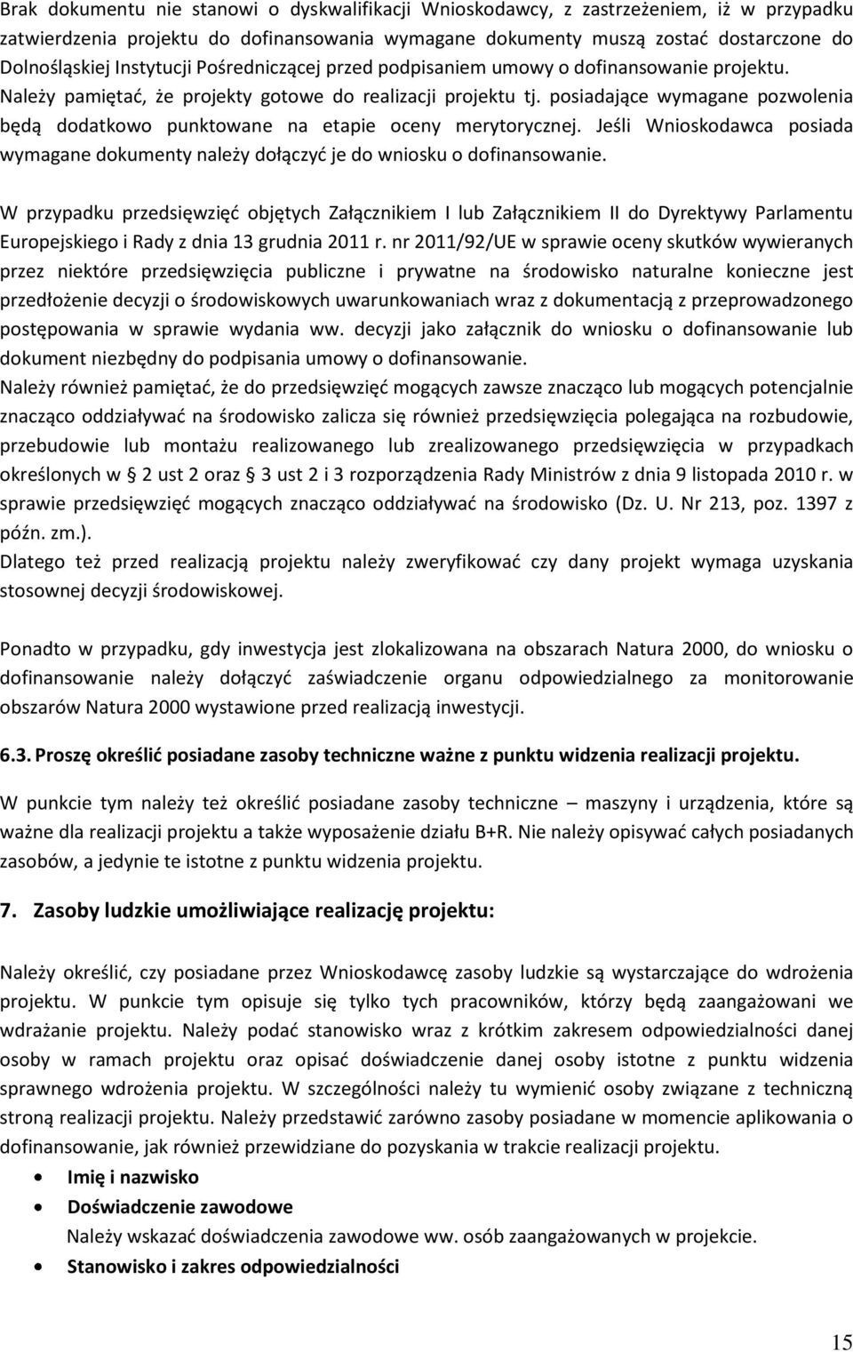 posiadające wymagane pozwolenia będą dodatkowo punktowane na etapie oceny merytorycznej. Jeśli Wnioskodawca posiada wymagane dokumenty należy dołączyć je do wniosku o dofinansowanie.