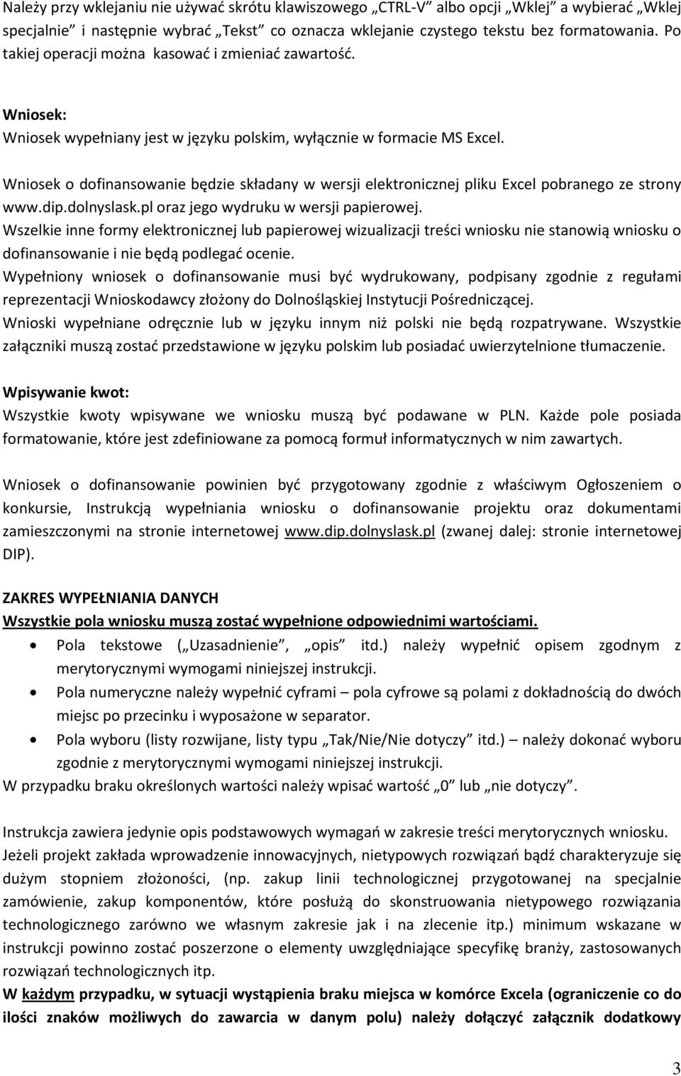 Wniosek o dofinansowanie będzie składany w wersji elektronicznej pliku Excel pobranego ze strony www.dip.dolnyslask.pl oraz jego wydruku w wersji papierowej.