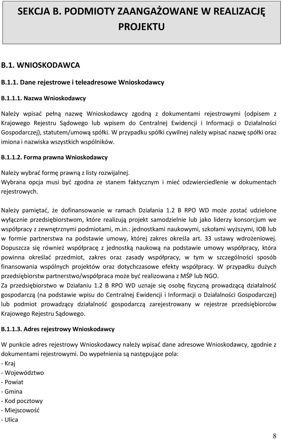 1. Dane rejestrowe i teleadresowe Wnioskodawcy B.1.1.1. Nazwa Wnioskodawcy Należy wpisać pełną nazwę Wnioskodawcy zgodną z dokumentami rejestrowymi (odpisem z Krajowego Rejestru Sądowego lub wpisem