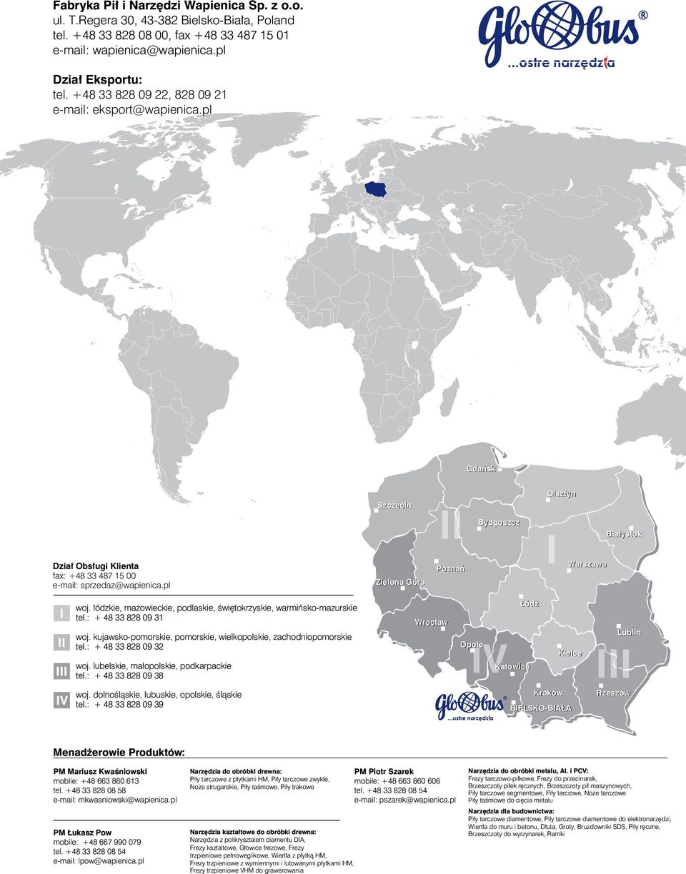 pl Szczecin n Zielona Góra II I P oznań Bydgoszcz Olsztyn I Białystok W arszawa I II III IV woj. łódzkie, mazowieckie, podlaskie, świętokrzyskie, warmińsko-mazurskie tel.: + 48 33 828 09 31 woj.