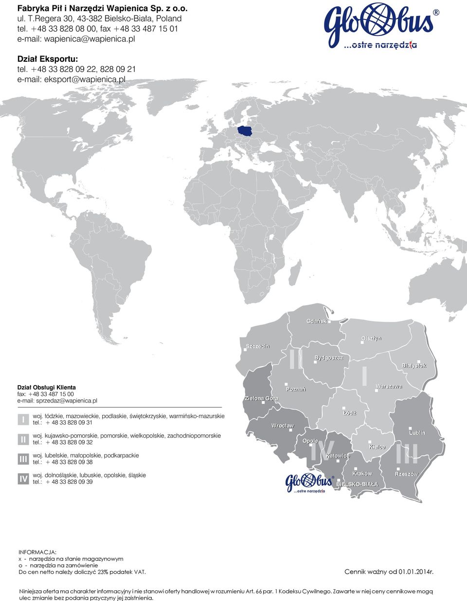 pl Szczecinn Zielona Góra III P oznań Bydgoszcz Olsztyn I Białystok W arszawa I II III IV woj. łódzkie, mazowieckie, podlaskie, świętokrzyskie, warmińsko-mazurskie tel.: + 48 33 828 09 31 woj.