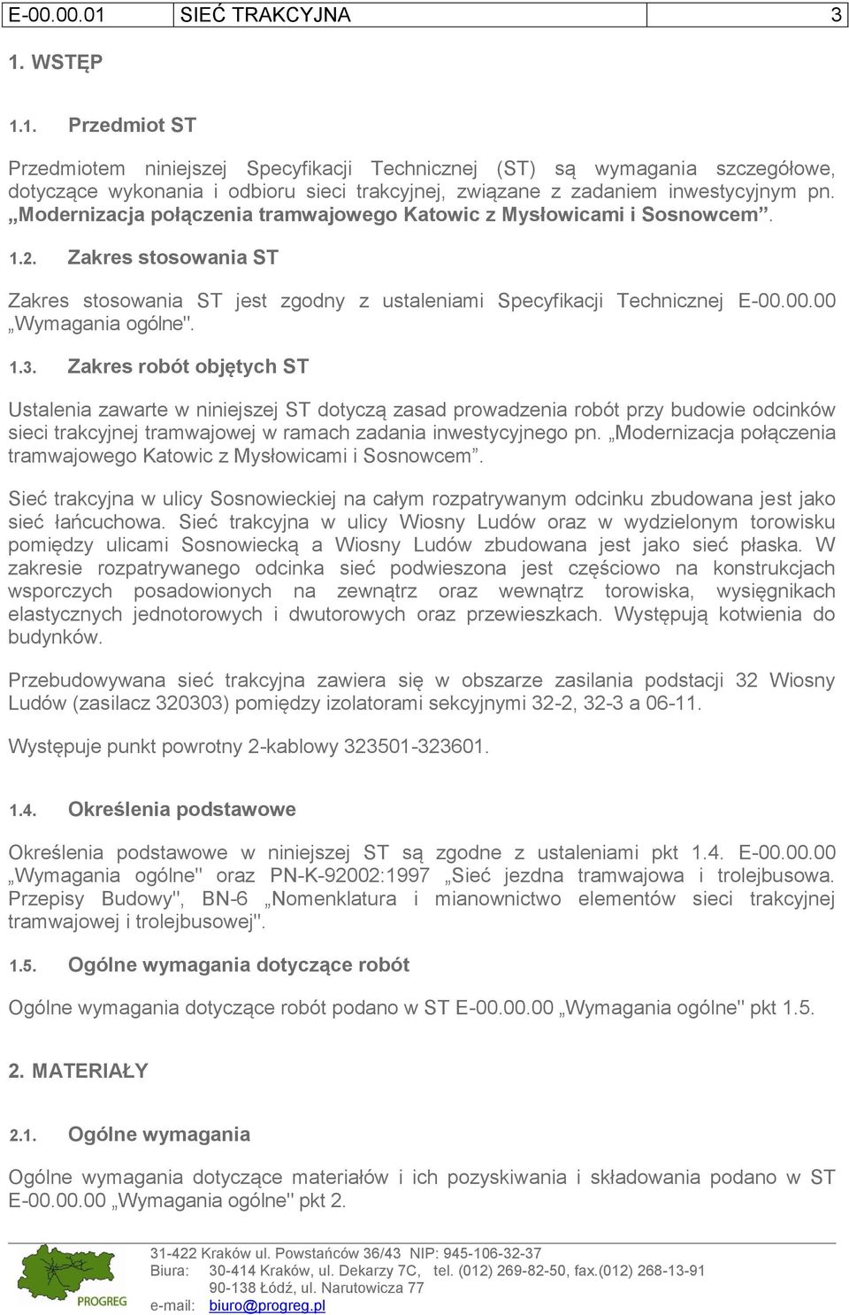 1.3. Zakres robót objętych ST Ustalenia zawarte w niniejszej ST dotyczą zasad prowadzenia robót przy budowie odcinków sieci trakcyjnej tramwajowej w ramach zadania inwestycyjnego pn.