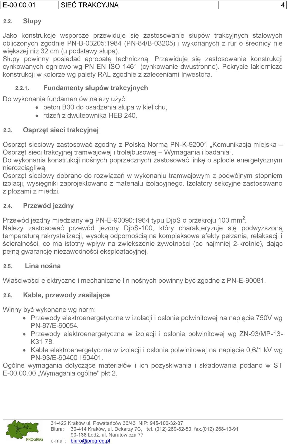 (u podstawy słupa). Słupy powinny posiadać aprobatę techniczną. Przewiduje się zastosowanie konstrukcji cynkowanych ogniowo wg PN EN ISO 1461 (cynkowanie dwustronne).