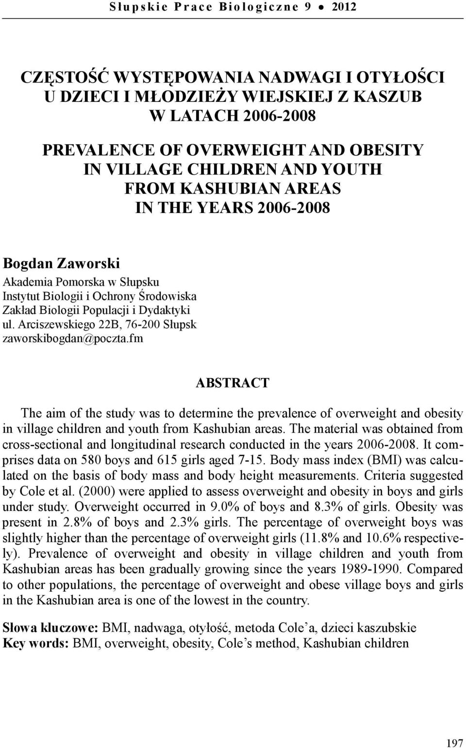 Arciszewskiego 22B, 76-200 Słupsk zaworskibogdan@poczta.fm ABSTRACT The aim of the study was to determine the prevalence of overweight and obesity in village children and youth from Kashubian areas.