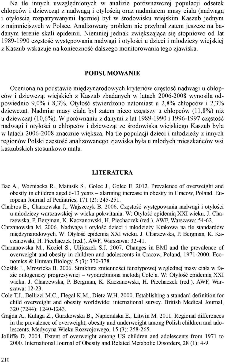 Niemniej jednak zwiększająca się stopniowo od lat 1989-1990 częstość występowania nadwagi i otyłości u dzieci i młodzieży wiejskiej z Kaszub wskazuje na konieczność dalszego monitorowania tego