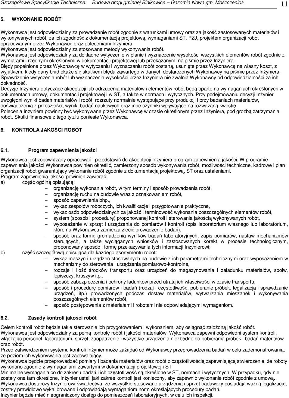 Wykonawca jest odpowiedzialny za dokładne wytyczenie w planie i wyznaczenie wysokości wszystkich elementów robót zgodnie z wymiarami i rzędnymi określonymi w dokumentacji projektowej lub przekazanymi