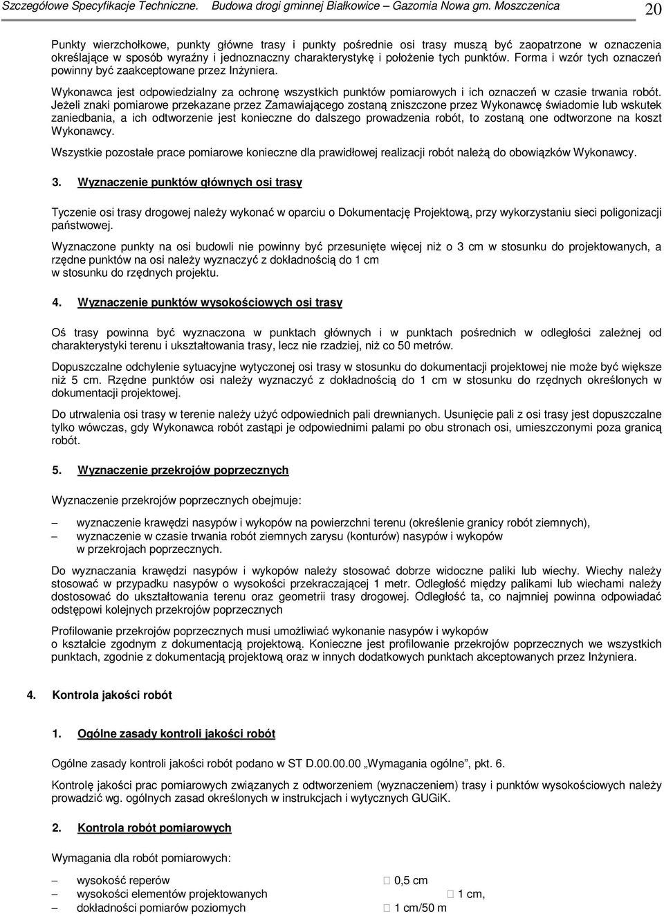 JeŜeli znaki pomiarowe przekazane przez Zamawiającego zostaną zniszczone przez Wykonawcę świadomie lub wskutek zaniedbania, a ich odtworzenie jest konieczne do dalszego prowadzenia robót, to zostaną