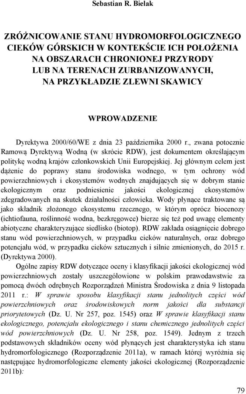 Dyrektywa 2000/60/WE z dnia 23 października 2000 r., zwana potocznie Ramową Dyrektywą Wodną (w skrócie RDW), jest dokumentem określającym politykę wodną krajów członkowskich Unii Europejskiej.