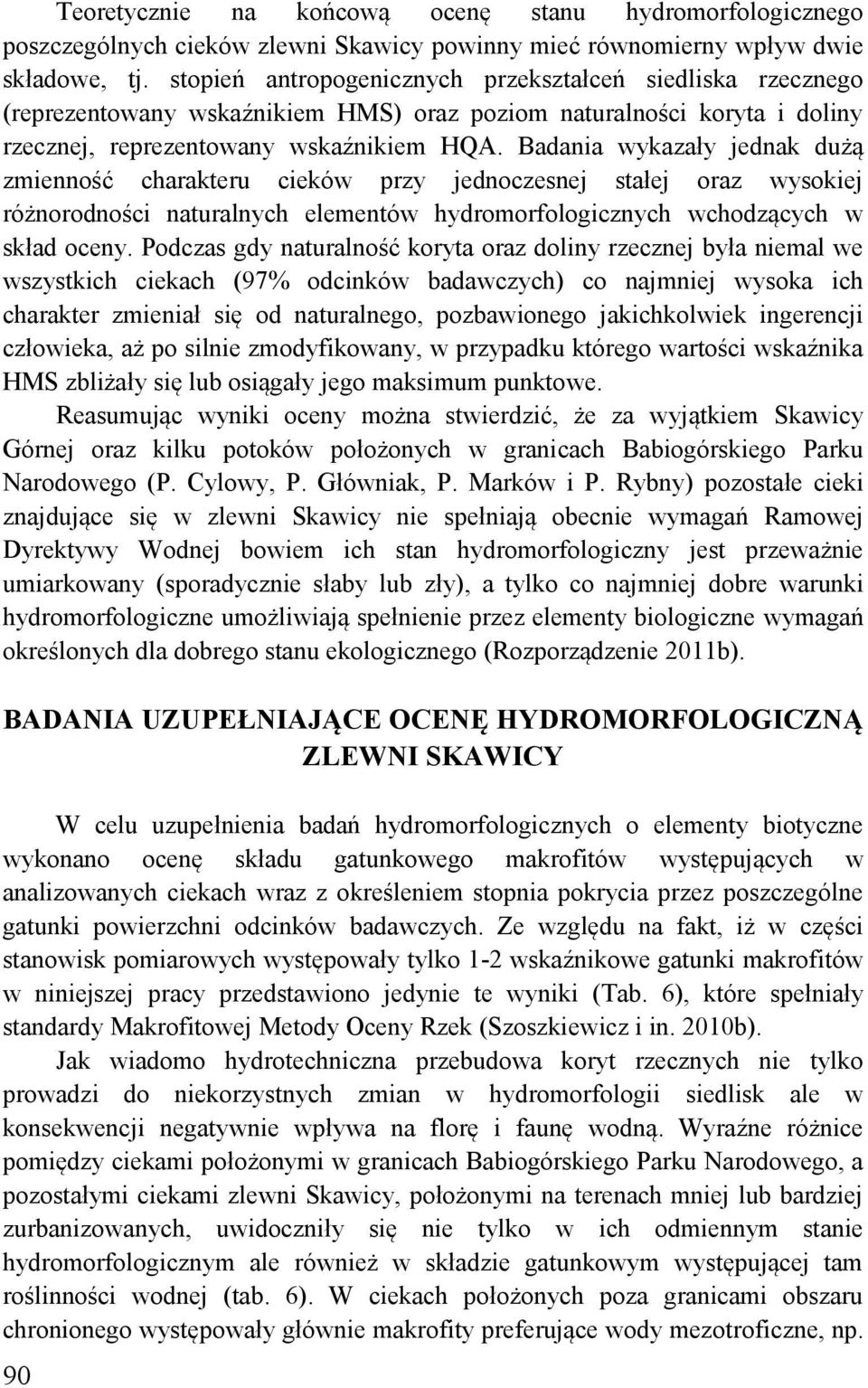 Badania wykazały jednak dużą zmienność charakteru cieków przy jednoczesnej stałej oraz wysokiej różnorodności naturalnych elementów hydromorfologicznych wchodzących w skład oceny.