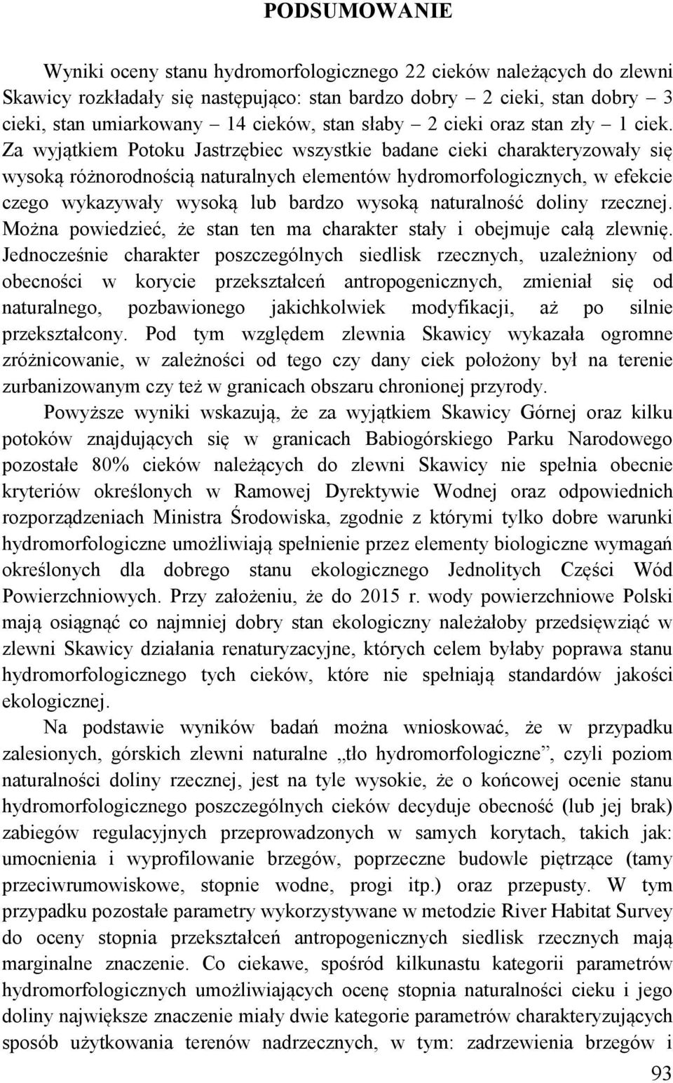 Za wyjątkiem Potoku Jastrzębiec wszystkie badane cieki charakteryzowały się wysoką różnorodnością naturalnych elementów hydromorfologicznych, w efekcie czego wykazywały wysoką lub bardzo wysoką