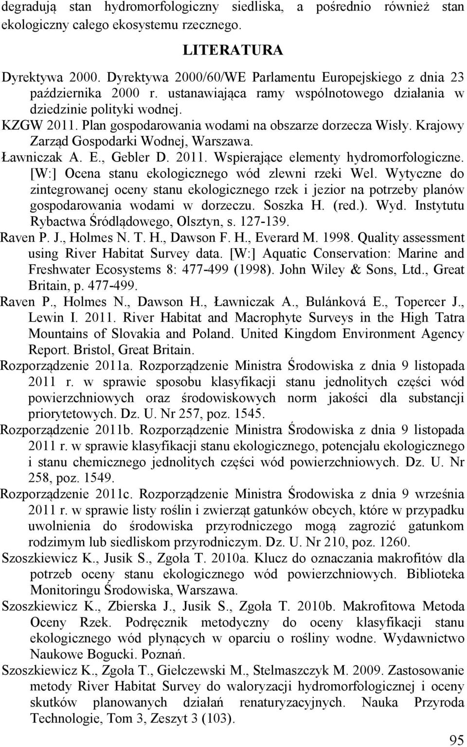 Plan gospodarowania wodami na obszarze dorzecza Wisły. Krajowy Zarząd Gospodarki Wodnej, Warszawa. Ławniczak A. E., Gebler D. 2011. Wspierające elementy hydromorfologiczne.