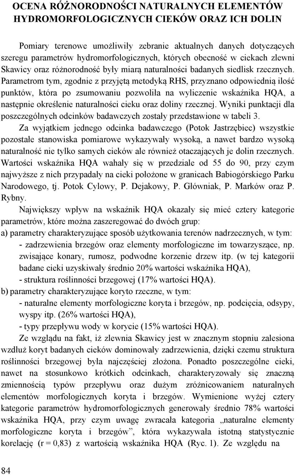 Parametrom tym, zgodnie z przyjętą metodyką RHS, przyznano odpowiednią ilość punktów, która po zsumowaniu pozwoliła na wyliczenie wskaźnika HQA, a następnie określenie naturalności cieku oraz doliny