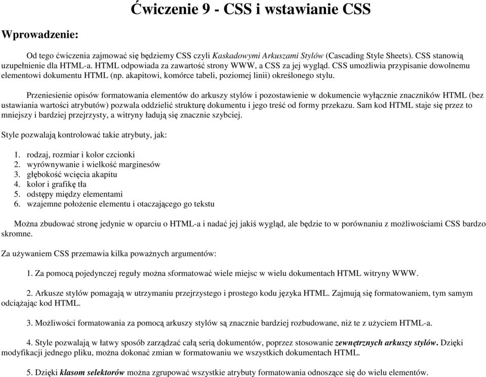 Przeniesienie opisów formatowania elementów do arkuszy stylów i pozostawienie w dokumencie wyłącznie znaczników HTML (bez ustawiania wartości atrybutów) pozwala oddzielić strukturę dokumentu i jego