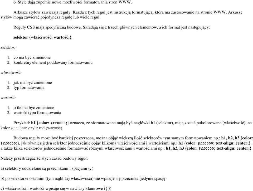 Składają się z trzech głównych elementów, a ich format jest następujący: selektor {właściwość: wartość;}. 1. co ma być zmienione 2. konkretny element poddawany formatowaniu właściwość: 1.