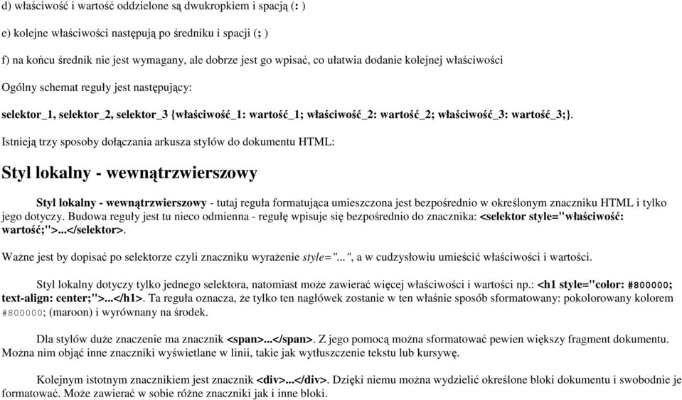 Istnieją trzy sposoby dołączania arkusza stylów do dokumentu HTML: Styl lokalny - wewnątrzwierszowy Styl lokalny - wewnątrzwierszowy - tutaj reguła formatująca umieszczona jest bezpośrednio w