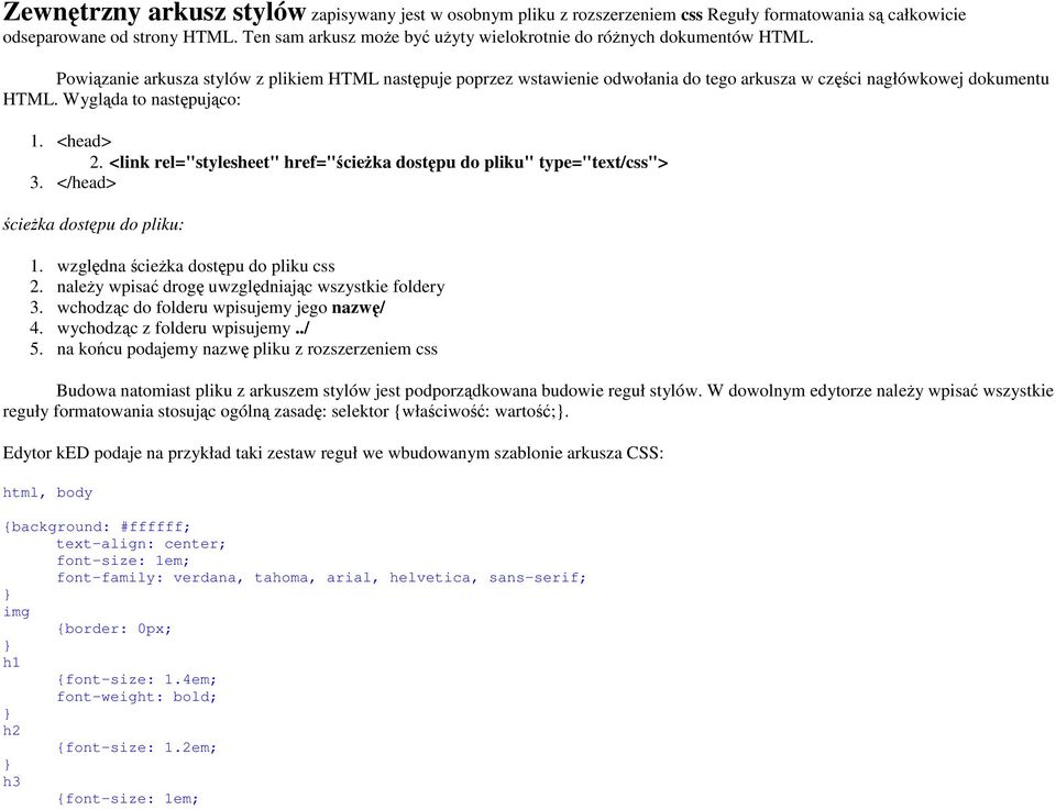 Powiązanie arkusza stylów z plikiem HTML następuje poprzez wstawienie odwołania do tego arkusza w części nagłówkowej dokumentu HTML. Wygląda to następująco: 1. <head> 2.
