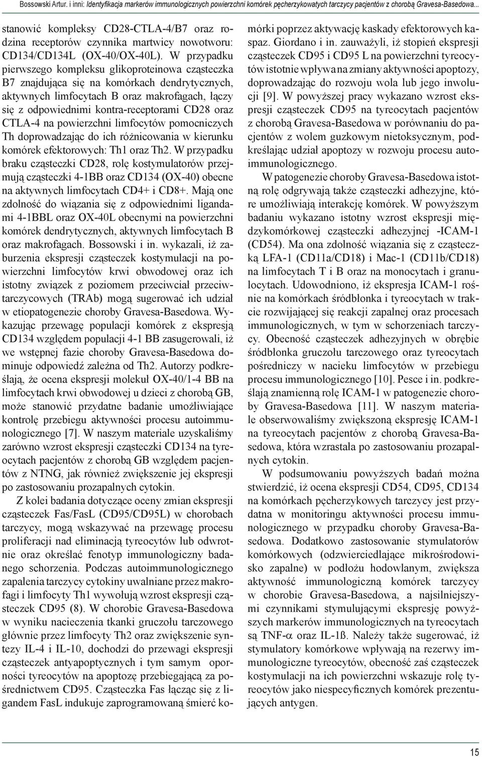 W przypadku pierwszego kompleksu glikoproteinowa cząsteczka B7 znajdująca się na komórkach dendrytycznych, aktywnych limfocytach B oraz makrofagach, łączy się z odpowiednimi kontra-receptorami CD28